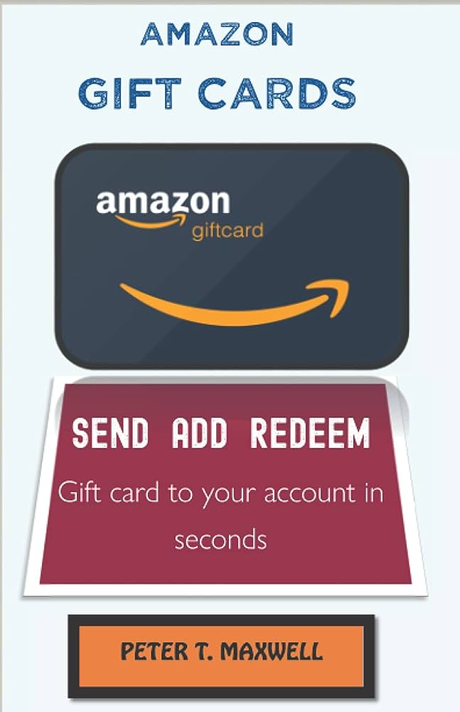 Amazon Gift Cards: Send Add Redeem Gift Card To Your Account In Seconds:  Maxwell, Peter T.: 9798458761826: Amazon.Com: Books